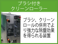 ブラシ付きクリーンローラー　ブラシ、クリーンロールの併用でよりこゆちょくな除塵効果を得られる装置